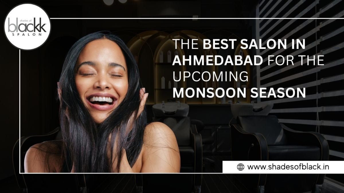 Blackk Spalon: The Best Salon in Ahmedabad for the Upcoming Monsoon Season